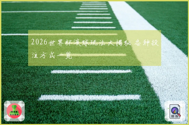 2026世界杯滚球玩法大揭秘 各种投注方式一览